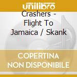Crashers - Flight To Jamaica / Skank cd musicale di Crashers