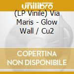 (LP Vinile) Via Maris - Glow Wall / Cu2 lp vinile di Via Maris