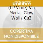 (LP Vinile) Via Maris - Glow Wall / Cu2 vinile