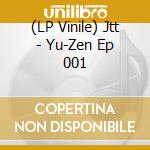 (LP Vinile) Jtt - Yu-Zen Ep 001 lp vinile di Jtt
