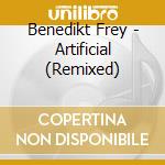 Benedikt Frey - Artificial (Remixed) cd musicale di Benedikt Frey