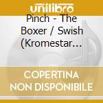 Pinch - The Boxer / Swish (Kromestar Remix) cd musicale di Pinch