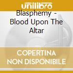 Blasphemy - Blood Upon The Altar cd musicale