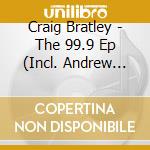 Craig Bratley - The 99.9 Ep (Incl. Andrew Weatherall Remix) cd musicale di Craig Bratley