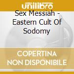 Sex Messiah - Eastern Cult Of Sodomy cd musicale