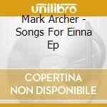 Mark Archer - Songs For Einna Ep cd musicale di Mark Archer