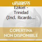 Ezikiel - Trinidad (Incl. Ricardo Villalobos Remix) cd