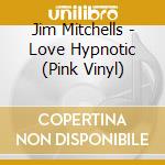 Jim Mitchells - Love Hypnotic (Pink Vinyl) cd
