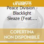 Peace Division - Blacklight Sleaze (Feat. Pleasant Gehman) (Radio Slave Remixes) cd musicale di Peace Division