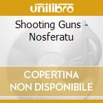 Shooting Guns - Nosferatu cd musicale di Shooting Guns