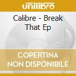 Calibre - Break That Ep cd musicale di Calibre