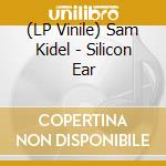 (LP Vinile) Sam Kidel - Silicon Ear lp vinile di Sam Kidel