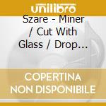 Szare - Miner / Cut With Glass / Drop Shadow cd musicale di Szare
