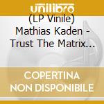 (LP Vinile) Mathias Kaden - Trust The Matrix Ep vinile