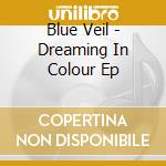 Blue Veil - Dreaming In Colour Ep cd