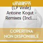 (LP Vinile) Antoine Kogut - Remixes (Incl. Chateau Flight. I:Cube. Flegon & Raphael Top Secret Remixes) vinile