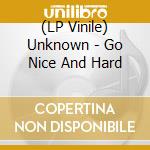 (LP Vinile) Unknown - Go Nice And Hard vinile