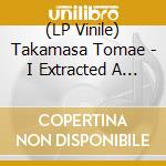 (LP Vinile) Takamasa Tomae - I Extracted A Phenomenon Flowing In Part Of A Certain Forest And Recorded It Here lp vinile di Takamasa Tomae