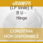 (LP Vinile) E B U - Hinge vinile