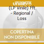 (LP Vinile) Fft - Regional / Loss vinile