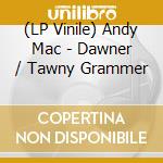 (LP Vinile) Andy Mac - Dawner / Tawny Grammer vinile