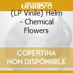 (LP Vinile) Helm - Chemical Flowers vinile