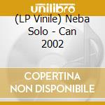 (LP Vinile) Neba Solo - Can 2002 vinile