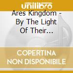 Ares Kingdom - By The Light Of Their Destruction cd