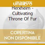 Herxheim - Cultivating Throne Of Fur cd musicale