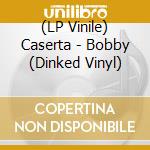 (LP Vinile) Caserta - Bobby (Dinked Vinyl) vinile