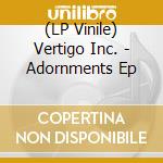 (LP Vinile) Vertigo Inc. - Adornments Ep vinile