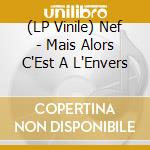 (LP Vinile) Nef - Mais Alors C'Est A L'Envers vinile