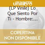 (LP Vinile) Lo Que Siento Por Ti - Hombre: Oveja Negra Del Universo vinile