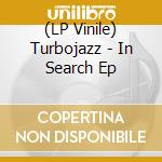 (LP Vinile) Turbojazz - In Search Ep vinile