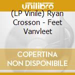(LP Vinile) Ryan Crosson - Feet Vanvleet vinile