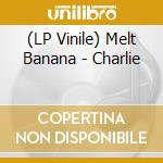 (LP Vinile) Melt Banana - Charlie vinile