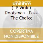 (LP Vinile) Rootsman - Pass The Chalice vinile