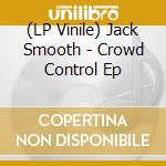 (LP Vinile) Jack Smooth - Crowd Control Ep vinile