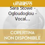 Sara Stowe - Ogloudoglou - Vocal Masterpieces Of The Experimental Generation cd
