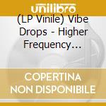 (LP Vinile) Vibe Drops - Higher Frequency (Limited Edition) vinile