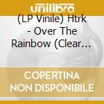 (LP Vinile) Htrk - Over The Rainbow (Clear Vinyl) vinile