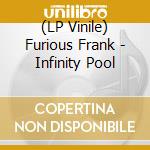 (LP Vinile) Furious Frank - Infinity Pool vinile