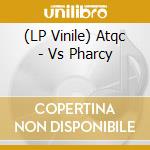 (LP Vinile) Atqc - Vs Pharcy vinile