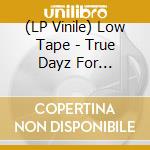 (LP Vinile) Low Tape - True Dayz For Confessin vinile