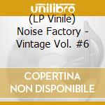 (LP Vinile) Noise Factory - Vintage Vol. #6 vinile