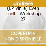 (LP Vinile) Even Tuell - Workshop 27 vinile