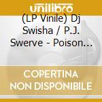 (LP Vinile) Dj Swisha / P.J. Swerve - Poison / 24 Seconds vinile