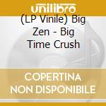 (LP Vinile) Big Zen - Big Time Crush vinile