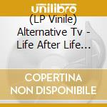 (LP Vinile) Alternative Tv - Life After Life / Life After Dub vinile