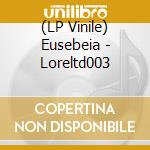 (LP Vinile) Eusebeia - Loreltd003 vinile